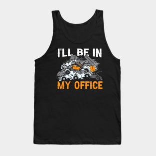 Scrapyard Ill Be In My Office Funny Junkyard Worker Tank Top